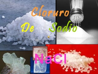 Cloruro
De Sodio
NaCl
 