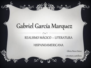 Gabriel García Marquez REALISMO MÁGICO – LITERATURA HISPANOAMERICANA Glòria Nieva Esteve Literatura castellana Albert  Ferrarons 
