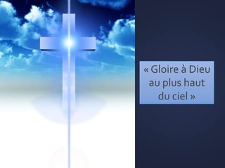 GLORIA
« Gloire à Dieu
au plus haut
du ciel »
 
