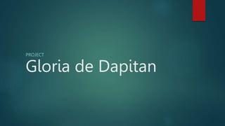 Gloria de Dapitan
PROJECT
 