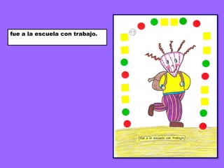 fue a la escuela con trabajo.
 