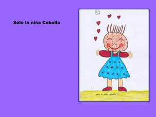 Sólo la niña Cebolla
 