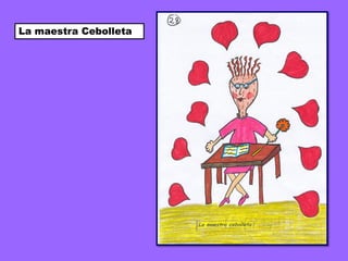 La maestra Cebolleta
 