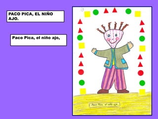 PACO PICA, EL NIÑO
AJO.



 Paco Pica, el niño ajo,
 