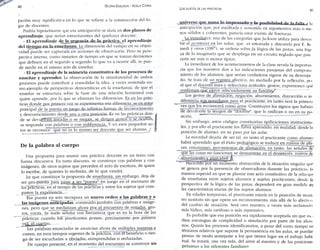 40 GLORIA EDELSTEIN - ADELA CORIA 
pación muy significativa en lo que se refiere a la construcción del l u ­gar 
de docentes. 
Podría hipotetizarse que esa anticipación se daría en dos planos de 
aprendizaje, que serían estructurantes del quehacer docente: 
- El aprendizaje d e j a urgencia de la práctica, el aprendizaje 
del tiempo en, la enseñanza. La dimensión del tiempo en su ohjeti-vidad 
puede ser capturada en acciones de observación. Pero su pers­pectiva 
interna, como instantes de tiempo en que se toman decisiones 
que definen en el segundo a segundo lo que va a ocurrir allí, se pue­de 
medir en el mismo acto de. enseñar. 
- El aprendizaje de la asimetría constitutiva de los procesos de 
enseñar y aprender. La observación de la simultaneidad de ambos 
procesos puede contribuir a consolidar la idea, a veces sostenida co­mo 
.ejemplo de perspectivas democráticas en la enseñanza, de que el 
enseñar se estructura sobre la base de una relación horizontal con 
quien aprende, por lo que se eliminan las diferencias. Es en las prác­ticas 
donde por primera vez se experimenta esa diferencia: se es actor 
principal de la puesta en juego de infinitas formas de reconocimiento 
y desconocimiento desde una u otra posición. Es en las prácticas don- » 
de se devuelven miradas o se niegan„se dirigen gestos"o se ocultan, 1 
se responde con palabras o con indiferencia. Y en esos pequeños ac-1 
tos se reconoce que no es lo mismo ser docente que ser alumno. J § 
De la palabra al cuerpo 
Una propuesta para asumir una práctica docente es u n texto c on 
fuerza discursiva. En tanto discurso, se construye con palabras y con 
imágenes, de otros sujetos que preceden el acto de escritura, de quien 
lo escribe, de quienes lo recibirán, de lo que vendrá. 
Lo que constituye la propuesta de enseñanza, sin embargo, deja de 
ser pro-puesta para pasar a ser "puesta" en juego en el escenario de 
las prácticas, en el tiempo de las prácticas y entre los sujetos que com­parten 
la experiencia. 
Esa puesta en acto incorpora u n nuevo orden a las palabras y a 
las imágenes anticipadas, construido también con palabras e imáge­nes, 
pero que se mediatizan ahora por el encuentro ele miradas, ges­tos, 
voces. Se suele señalar con frecuencia que es en la hora de las 
prácticas cuando los practicantes ponen, precisamente por primera 
Las palabras enunciadas se anuncian ahora de múltiples maneras y 
corren, en esos tiempos urgentes de la práctica, con el beneficio o ries­go 
de ser escuchadas u obviadas, comprendidas o rechazadas. 
De cuerpo presente, en el momento del encuentro se construye un 
Los SUJETOS DE LAS PRÁCTICAS 41 
, universo que sumalo-^oensado v la r ^ i l ^ l i H a H ^ i * f »   n | anticipación qtie, por meditada y sostenida en argumentos más o me­nos 
sólidos y coherentes, parecía estar exenta de fracturas. 
La inmediatez, una de las categorías que Jackson utiliza para descri 
bir el acontecer en las aulas, que es retomada y discutida por E. Re­medí 
y otros (1987 ) . se ordena sobre Ja lógica de las pistas, una lógi 
ca de lo imaginario que se despliega en u n circuito reglado que parí 
cería ser más o menos típico. 
La inmediatez de los acontecimientos de la clase revela la importan 
cia que los maestros clan a las indicaciones pasajeras del compona 
miento de los alumnos, que serían verdaderos signos de su desempi-ño. 
Se trata de un registro afectivo, no mediado por la reflexión, poi 
el que el docente mira y selecciona actitudes, gestos, expresiones que 
confirman que ejerce adecuadamente su función/' 
Los gestos de afirmación, negación, aburrimiento, distracción o in­diferencia 
scip...n.Q)-e!<Jgsos para el practicante, en tanto será la primera 
vez que los reconocerá como actor. Constituyen los signos que habrán 
de devolverle la imagen de "docente", que lo ratifican o no en su po­sición 
****m^m**m«*^*^* - ^mmmm^s0ímmmm^imí^>smé&i»i»^^^m 
Sin embargo, estos códigos constituirían tipificaciones instituciona­les, 
y por ello el practicante los habrá aprendido, en realidad, desde la 
posición de alumno, en su paso por las aulas. 
La novedad dejaría de ser tal. en tanto el practicante como alumno 
habrá aprendido que el éxito pedagógico se traduce en rostros de~pTa-cer, 
entusiasmo, movimientos de afirmación; en tanto, las señales de 
que las cosas no funcionan se demuestran en el desinterés, rostros de 
aburrimiento y pasividad. | 
Haciendo por un momento abstracción de la situación singular que 
se genera por la presencia de observadores durante las prácticas, frt 
manera especial en que se plasme este acto constitutivo de la relación 
de enseñanza entre sujetos alumnos y sujetos practicantes, desde |a 
perspectiva de la lógica de las pistas, dependerá en gran medida c/e 
las características etarias de los sujetos alumnos. 
En edades tempranas, el practicante estaría en la posición de maes­tro 
sustituto sin que opere u n reconocimiento, más allá de lo afectivo 
del cambio de situación. Será otro maestro, a veces más reclamado, 
más lúdico, más cariñoso o más reprensivo. 
Es probable que esa posición sea rápidamente aceptada sin que nk - 
dien estrategias de complicidad o simulación por parte de los alum­nos. 
Quizás los procesos identificatorios, a pesar del corto tiempo en 
términos relativos que supone la permanencia en las aulas, se puedar 
pensar de modo semejante a los que tienen lugar en el trabajo habi­tual. 
Se tratará, una vez más, del amor al maestro y de las posicione: 
próximas a los referentes familiares 
 