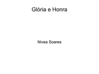 Glória e Honra
Nivea Soares
 