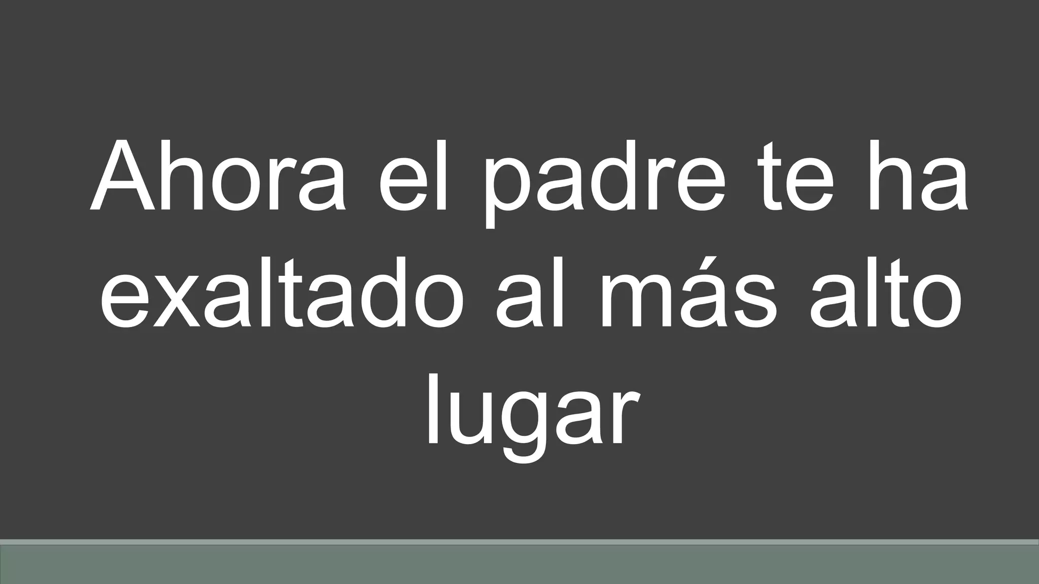 Ahora el padre te ha
exaltado al más alto
lugar
