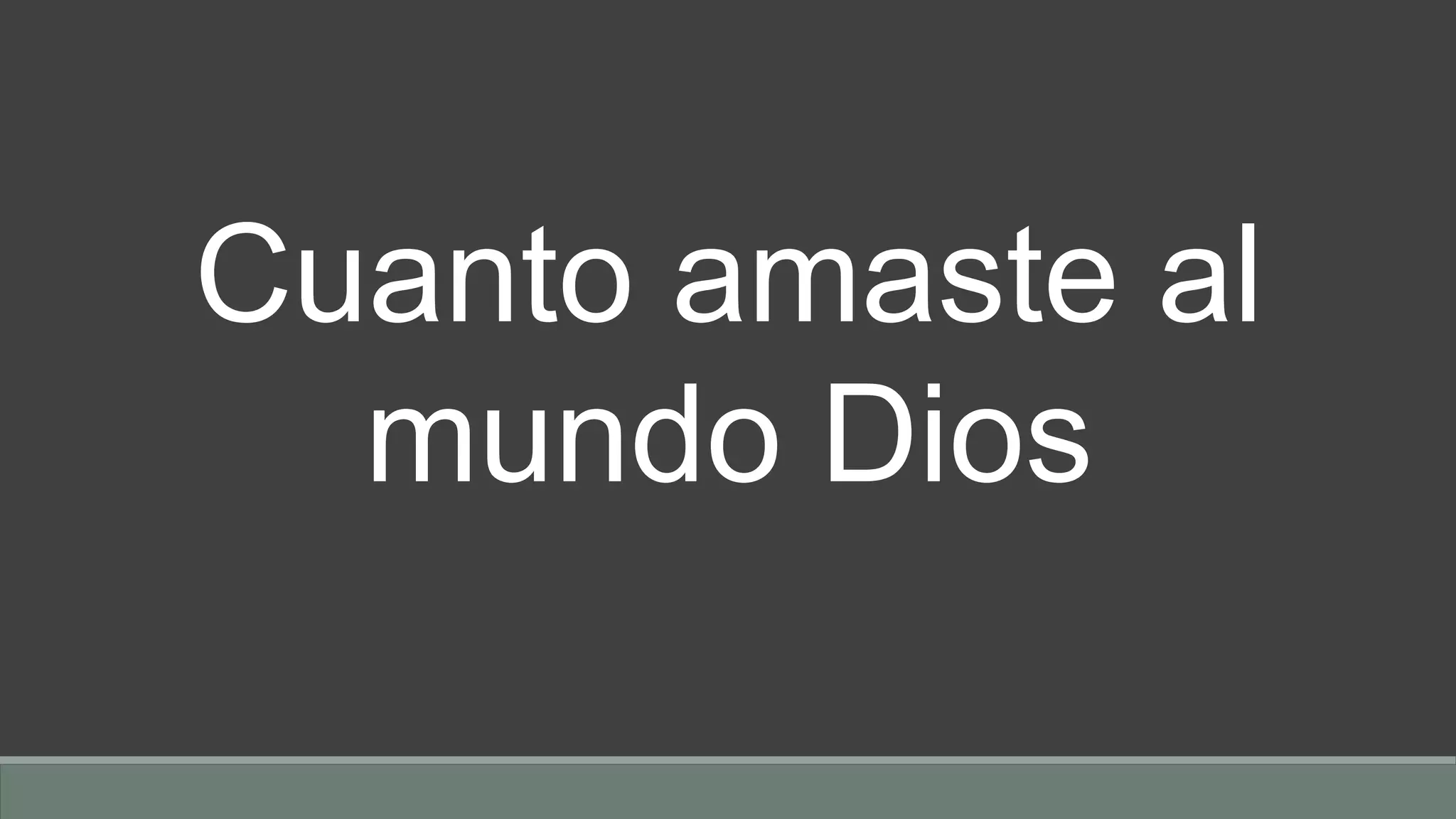 Cuanto amaste al
mundo Dios