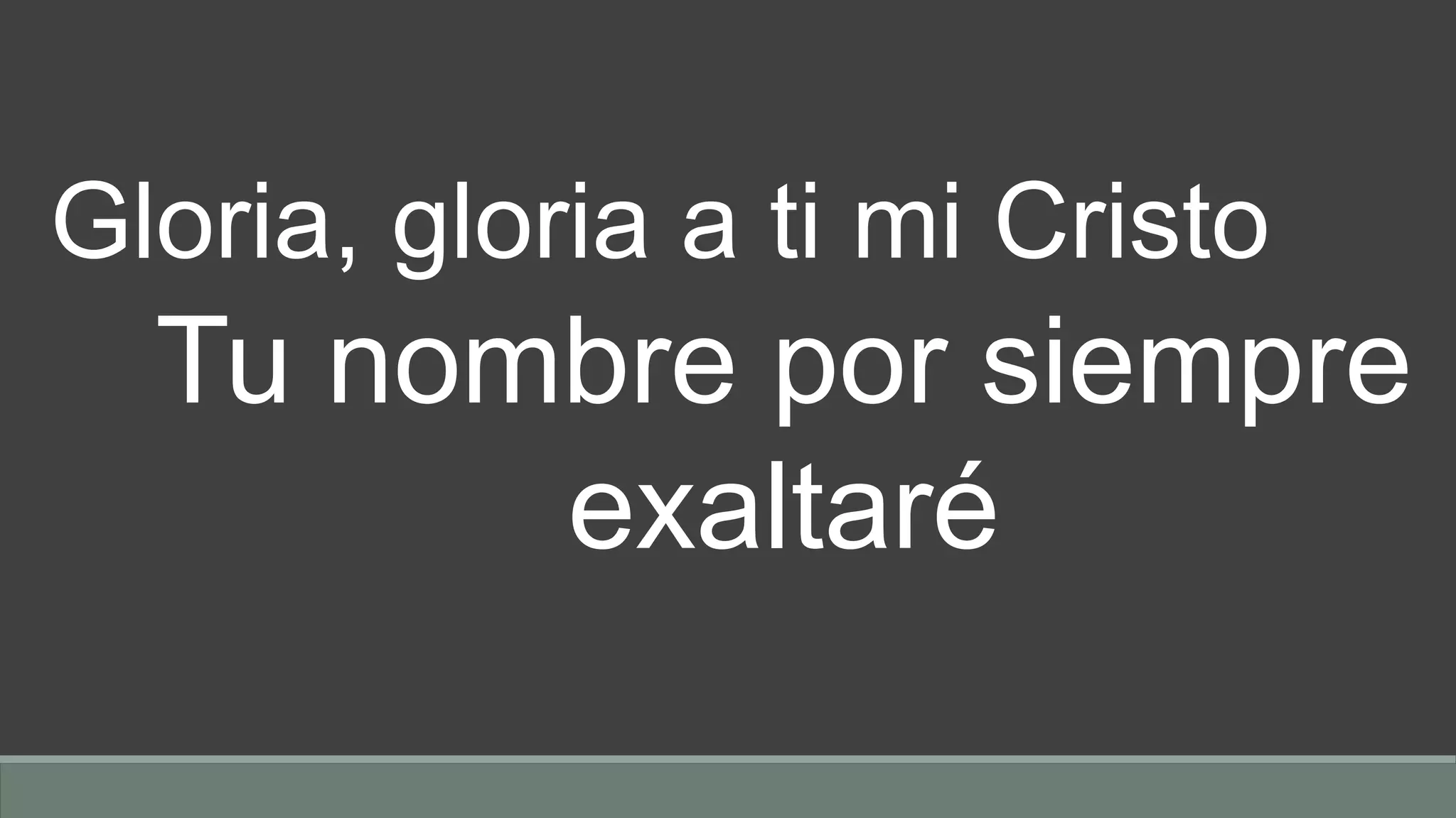 Gloria, gloria a ti mi Cristo
Tu nombre por siempre
exaltaré