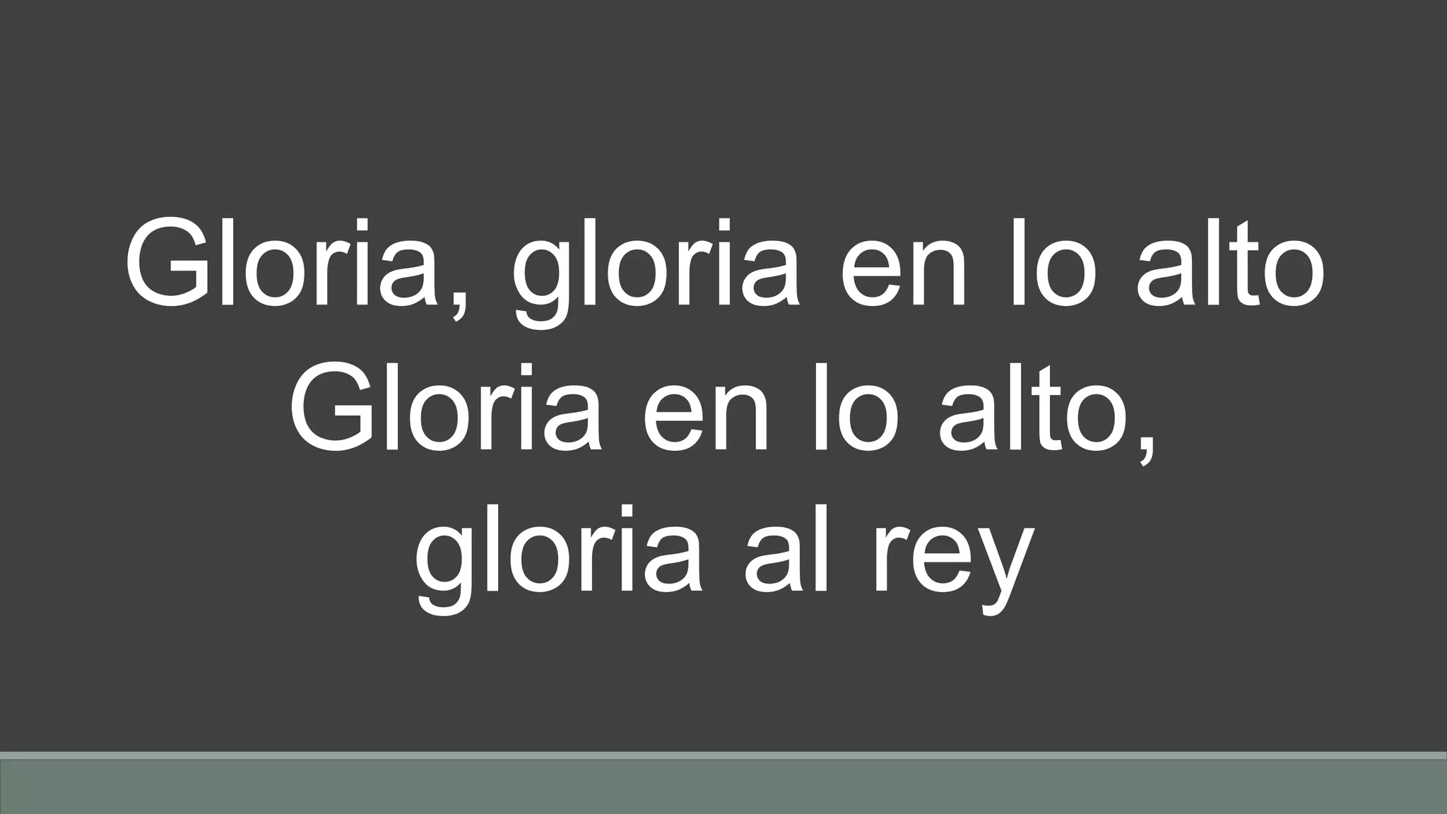 Gloria, gloria en lo alto
Gloria en lo alto,
gloria al rey