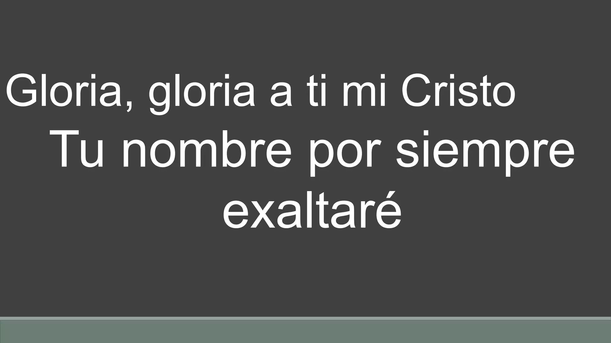 Gloria, gloria a ti mi Cristo
Tu nombre por siempre
exaltaré