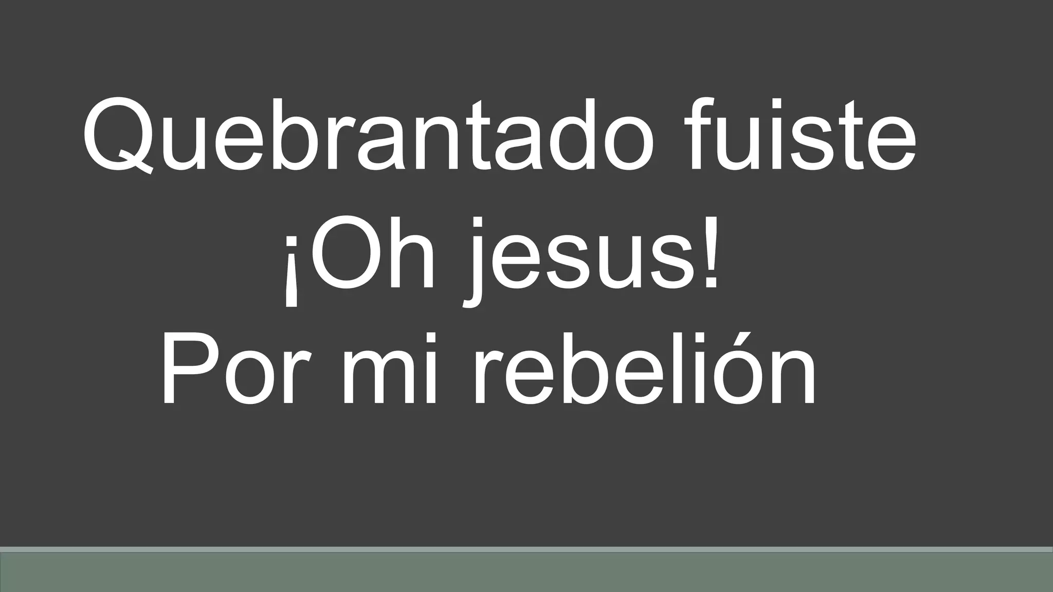 Quebrantado fuiste
¡Oh jesus!
Por mi rebelión
