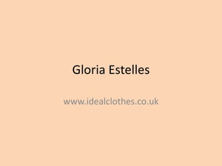 Gloria Estelles

www.idealclothes.co.uk
 