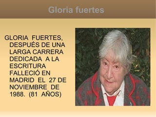 Gloria fuertes


GLORIA FUERTES,
 DESPUÉS DE UNA
 LARGA CARRERA
 DEDICADA A LA
 ESCRITURA
 FALLECIÓ EN
 MADRID EL 27 DE
 NOVIEMBRE DE
 1988. (81 AÑOS)
 
