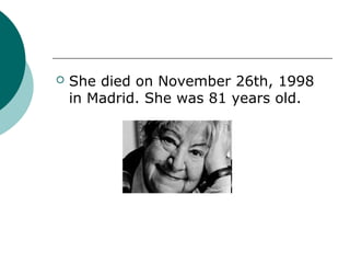    She died on November 26th, 1998
    in Madrid. She was 81 years old.
 