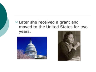    Later she received a grant and
    moved to the United States for two
    years.
 