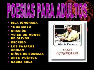 • ISLA IGNORADA
• 15 de MAYO
• ORACIÓN
• YO EN UN MONTE
  DE OLIVOS
• ESCRIBO
• LOS PÁJAROS
  ANIDAN
• NIÑOS DE SOMALIA
• ARTE POÉTICA
• CABRA SOLA
 