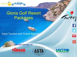 Gloria Golf Resort 
Packages 
Kesit Tourism and Travel Agency 
We are member of: 
 