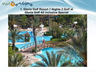 1. Gloria Golf Resort 7 Nights 2 Golf at 
Gloria Golf All inclusive Special 
 