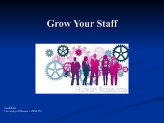 Grow Your Staff




Eva Gloria
University of Phoenix - HRM 531
 