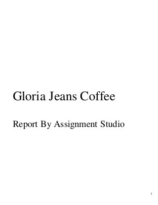 1
Gloria Jeans Coffee
Report By Assignment Studio
 