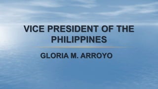 VICE PRESIDENT OF THE
PHILIPPINES
GLORIA M. ARROYO
 