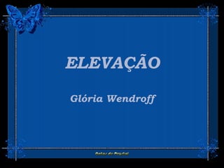 ELEVAÇÃO
Glória Wendroff
ELEVAÇÃO
Glória Wendroff
ELEVAÇÃO
Glória Wendroff
 