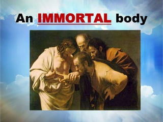 An IMMORTAL body 
 
