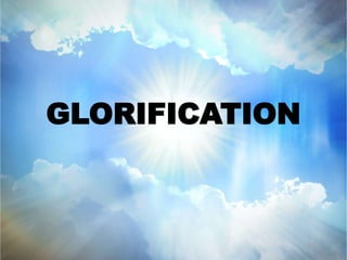 GLORIFICATION 
 