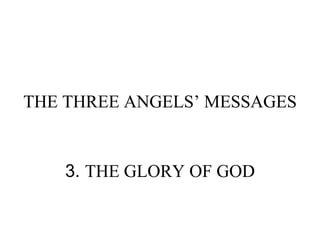 THE THREE ANGELS’ MESSAGES 3.  THE GLORY OF GOD 