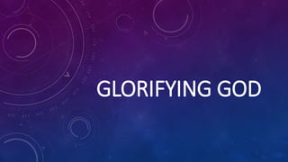 GLORIFYING GOD
 