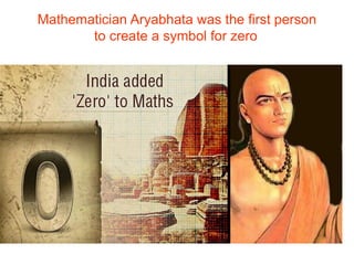Mathematician Aryabhata was the first person
to create a symbol for zero
 