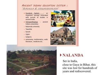 NALANDA
Set in India,
close to Gaya in Bihar, this
site was lost for hundreds of
years and rediscovered.
 
