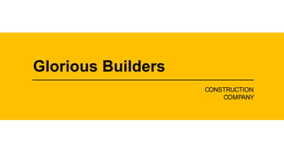 Glorious Builders
CONSTRUCTION
COMPANY
 