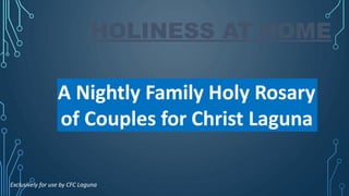 HOLINESS AT HOME
A Nightly Family Holy Rosary
of Couples for Christ Laguna
Exclusively for use by CFC Laguna
 