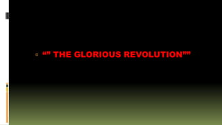  “” THE GLORIOUS REVOLUTION””
 