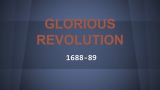 GLORIOUS
REVOLUTION
1688-89
 