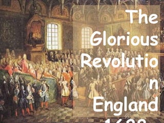 The
Glorious
Revolutio
n
England
 
