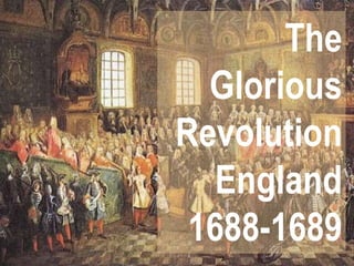 The
Glorious
Revolution
England
1688-1689
 