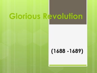 Glorious Revolution
(1688 -1689)
 