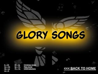 1
Glory Songs of
Praise and Worship
A – Ch Of – Sa Christmas Songs
Co – He Se – Th Mass Songs
He – Le Th – Yo Other Selections
Le – O
<<< BACK TO HOME
 