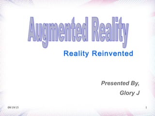 09/19/15 1
Presented By,
Glory J
Reality Reinvented
 