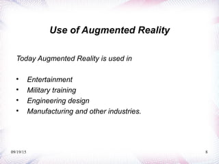 09/19/15 8
Use of Augmented Reality
Today Augmented Reality is used in

Entertainment

Military training

Engineering d...