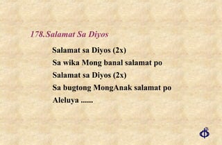 178. Salamat Sa Diyos Salamat sa Diyos (2x) Sa wika Mong banal salamat po Salamat sa Diyos (2x) Sa bugtong MongAnak salamat po Aleluya ...... 
