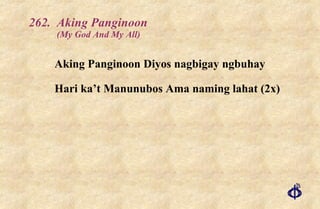 262. Aking Panginoon (My God And My All) Aking Panginoon Diyos nagbigay ngbuhay Hari ka’t Manunubos Ama naming lahat (2x) 