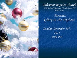 Biltmore Baptist Church  1181 Bristol Highway, Elizabethton, TN 37643-5237   ‎   Presents: ,[object Object],Sunday December 18 th , 2011 6:00 PM 