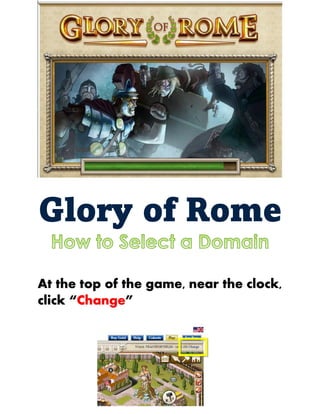 Glory of Rome
At the top of the game, near the clock,
click “Change”
 
