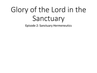 Glory of the Lord in the
Sanctuary
Episode 2: Sanctuary Hermeneutics
 