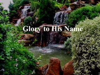 Glory to His Name
 