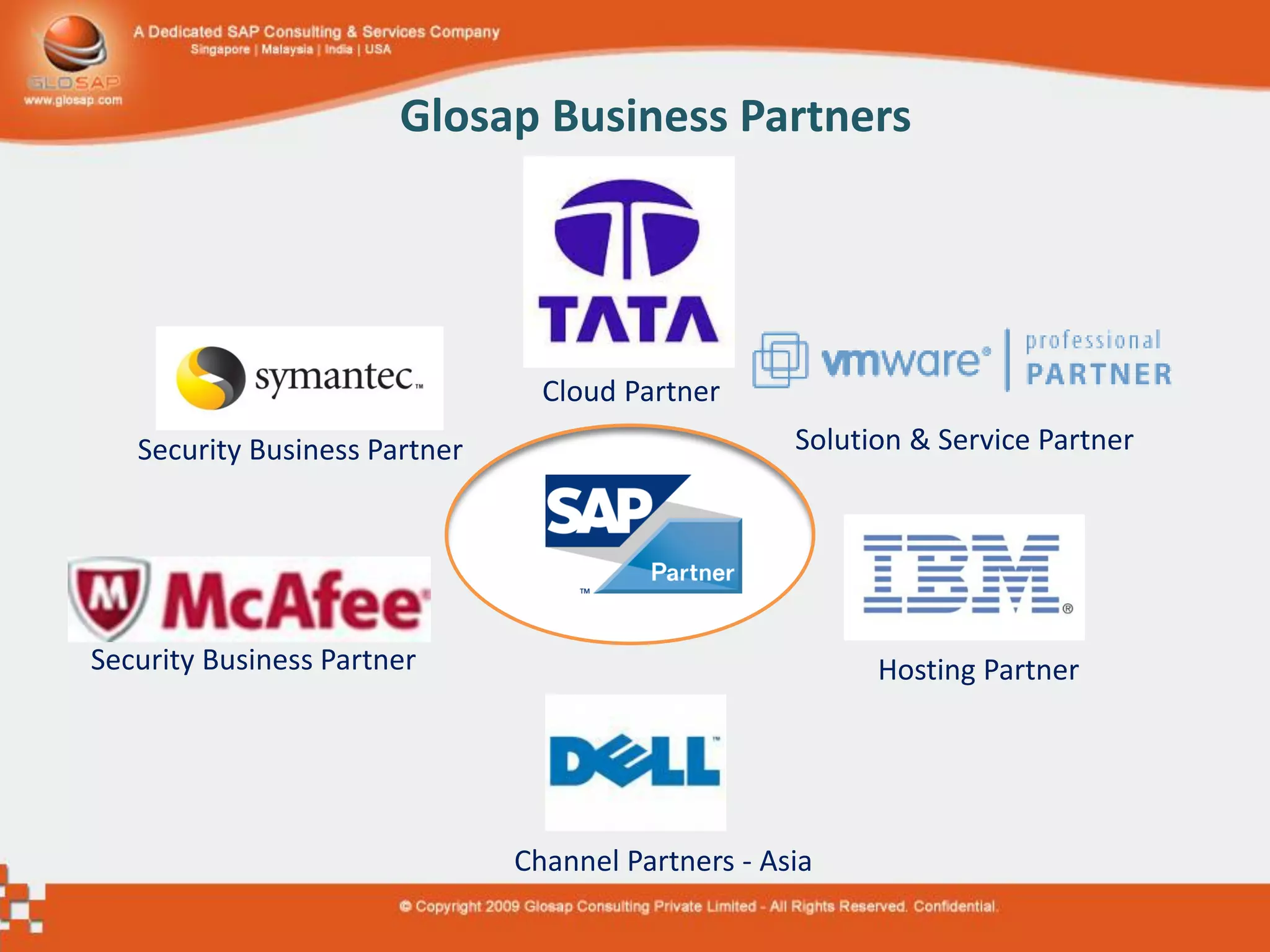 Glosap Business Partners




                                 Cloud Partner
   Security Business Partner                        Solution & Service Partner




Security Business Partner                                 Hosting Partner




                               Channel Partners - Asia
 